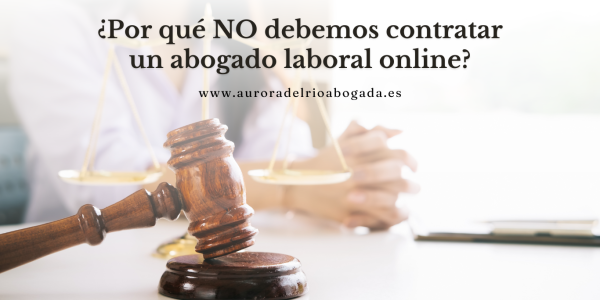¿Por qué no debemos contratar un abogado laboral online?